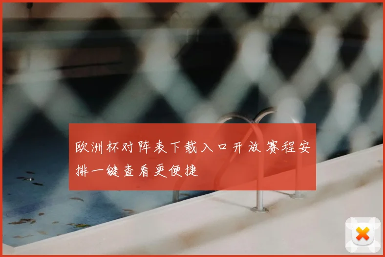 欧洲杯对阵表下载入口开放 赛程安排一键查看更便捷