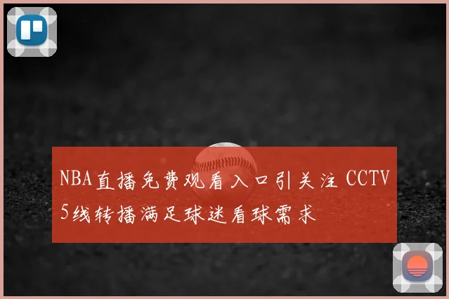 NBA直播免费观看入口引关注 CCTV5线转播满足球迷看球需求